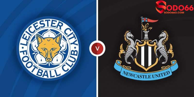 Leicester vs Newcastle - dự đoán tỷ số