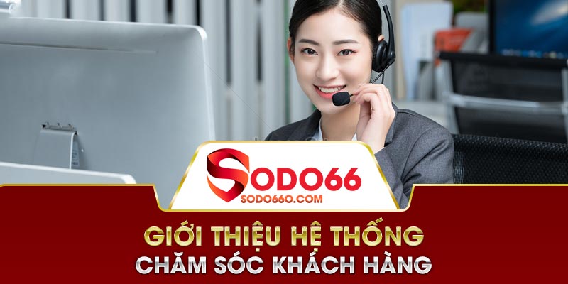 Giới thiệu hệ thống chăm sóc khách hàng khi liên hệ SODO66
