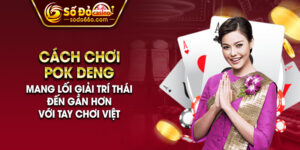 Cách chơi Pok Deng - Mang lối giải trí Thái đến gần hơn với tay chơi Việt