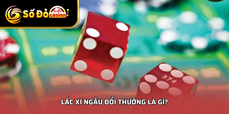 Lắc xí ngầu đổi thưởng là gì?