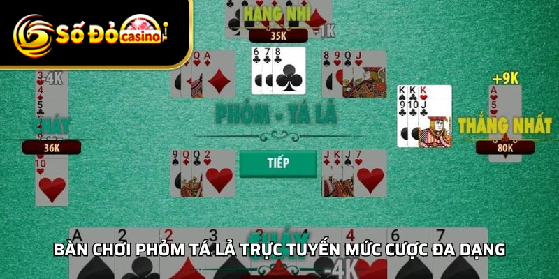 Bàn chơi phỏm tá lả trực tuyến mức cược đa dạng