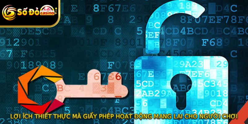 Lợi ích thiết thực mà giấy phép hoạt động mang lại cho người chơi