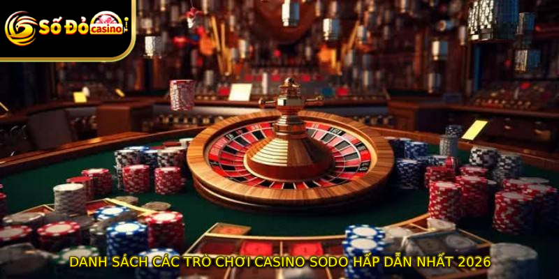 Danh sách các trò chơi Casino SODO hấp dẫn nhất 2026