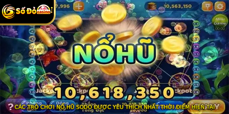 Các trò chơi nổ hũ SODO được yêu thích nhất thời điểm hiện tại