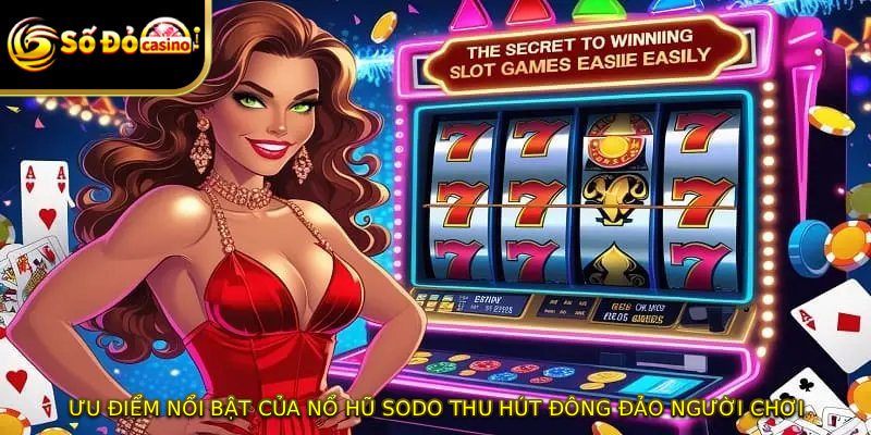 Ưu điểm nổi bật của nổ hũ SODO thu hút đông đảo người chơi
