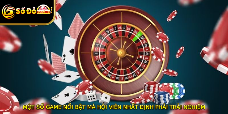 Một số game nổi bật mà hội viên nhất định phải trải nghiệm
